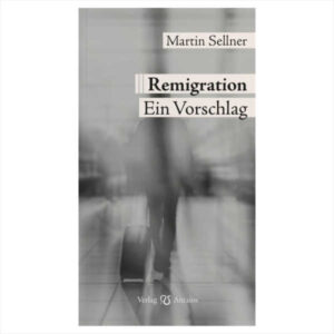 Martin Sellner: Remigration - Ein Vorschlag
